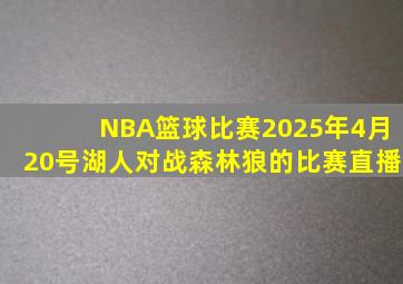 NBA篮球比赛2025年4月20号湖人对战森林狼的比赛直播