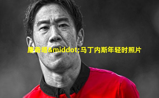 康奇塔·马丁内斯年轻时照片
