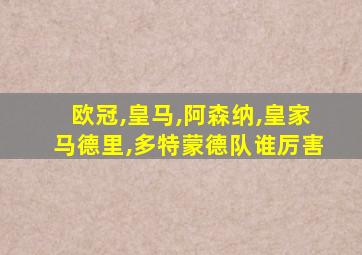 欧冠,皇马,阿森纳,皇家马德里,多特蒙德队谁厉害