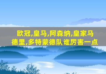 欧冠,皇马,阿森纳,皇家马德里,多特蒙德队谁厉害一点