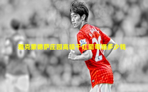 雅克蒙德萨庄园高级干红葡萄酒多少钱