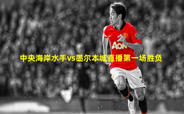 中央海岸水手vs墨尔本城直播第一场胜负