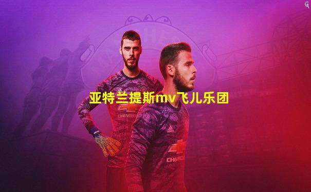 亚特兰提斯mv飞儿乐团