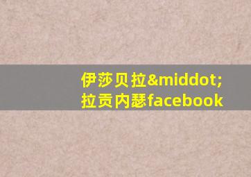 伊莎贝拉·拉贡内瑟facebook