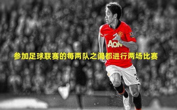 参加足球联赛的每两队之间都进行两场比赛