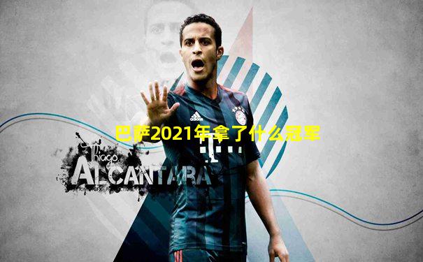 巴萨2021年拿了什么冠军
