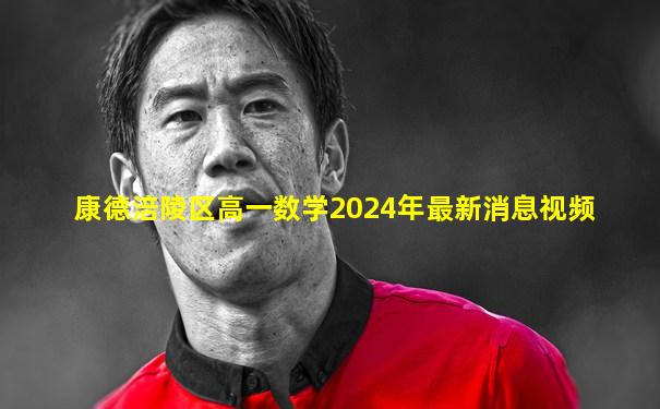 康德涪陵区高一数学2024年最新消息视频