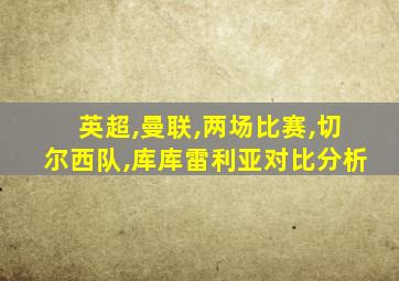 英超,曼联,两场比赛,切尔西队,库库雷利亚对比分析