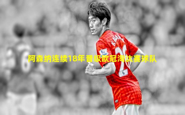 阿森纳连续18年晋级欧冠淘汰赛球队