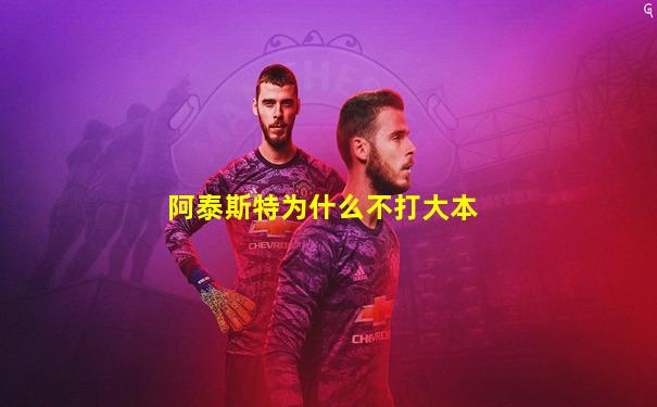 阿泰斯特为什么不打大本